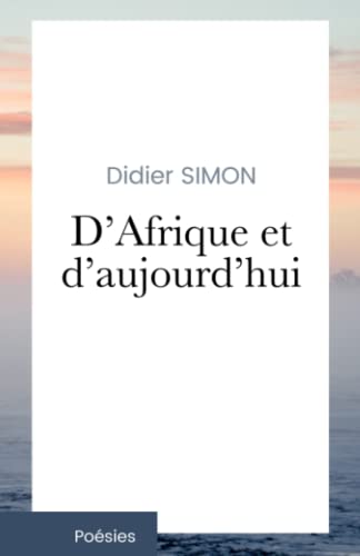 Beispielbild fr D'Afrique et d'aujourd'hui: Recueil de mes pomes. 2006-2022 zum Verkauf von medimops
