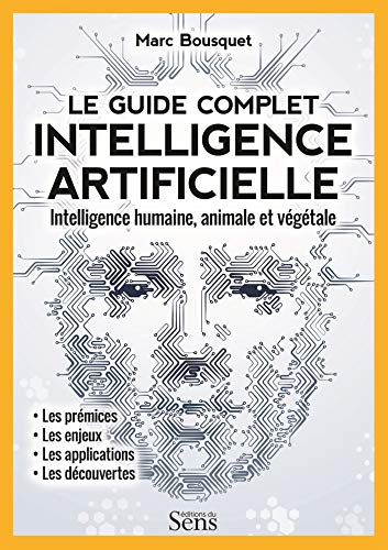 9782379830020: Le guide complet intelligence artificielle: Intelligence humaine, animale et vgtale