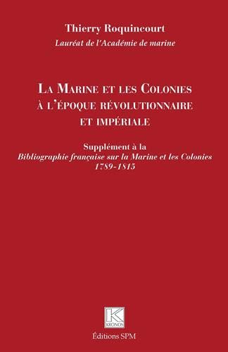 

La Marine et les Colonies à l'époque révolutionnaire et impériale : Supplément à la Bibliographie française sur la Marine et les Colonies 1789-1815