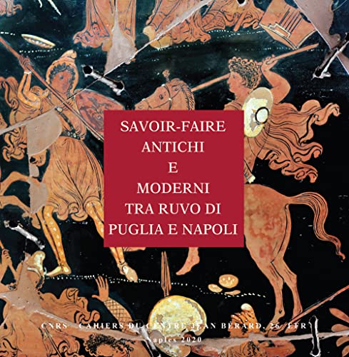 Imagen de archivo de Savoir-faire antichi e moderni tra Ruvo di Puglia e Napoli: Ricerche sulla ceramica italiota II (CAHIERS DU CENT) (Italian Edition) [Paperback] Giacobello, Federica and Pouzadoux, Claude a la venta por Brook Bookstore