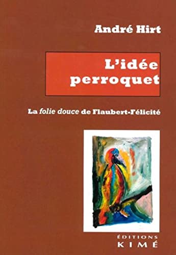 Beispielbild fr L'ide perroquet: La folie douce de Flaubert-Flicit [Broch] Hirt, Andr zum Verkauf von BIBLIO-NET