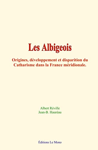 Beispielbild fr Les Albigeois: Origines, dveloppement et disparition du Catharisme dans la France mridionale (French Edition) zum Verkauf von GF Books, Inc.