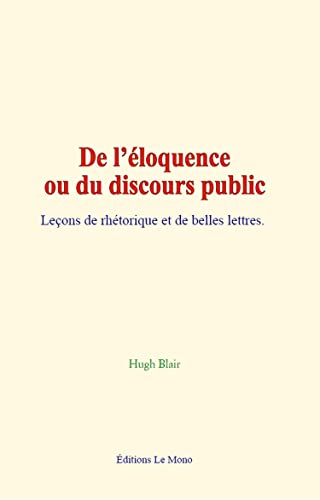 Imagen de archivo de De l?loquence ou du discours public: Leons de rhtorique et de belles lettres (French Edition) a la venta por GF Books, Inc.