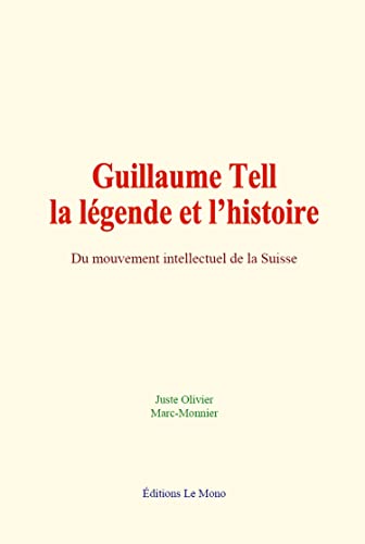 9782381115290: Guillaume Tell : la lgende et l’histoire: Du mouvement intellectuel de la Suisse