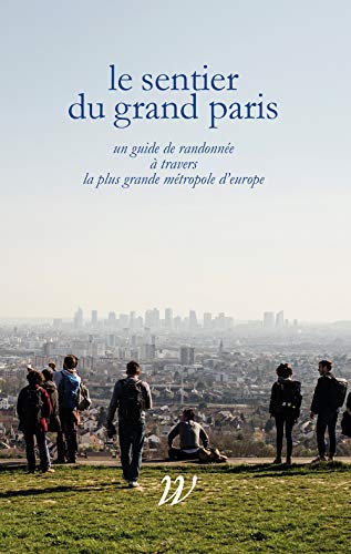 Imagen de archivo de Le Sentier du Grand Paris : 600 km d'histoires  travers la plus grande mtropole d'Europe a la venta por medimops