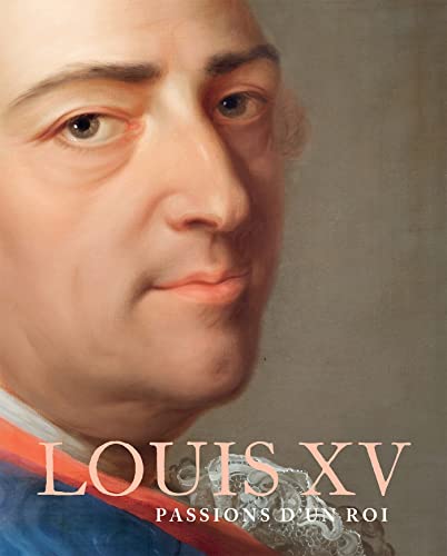 Imagen de archivo de LOUIS XV: PASSIONS D'UN ROI a la venta por Gallix