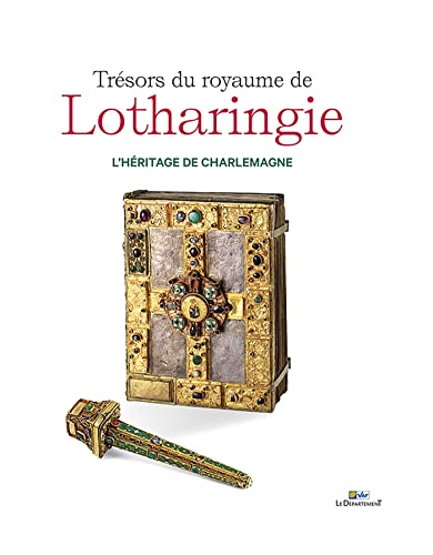 Imagen de archivo de Trsors du royaume de Lotharingie, l'hritage de Charlemagne: L'HRITAGE DE CHARLEMAGNE a la venta por Gallix