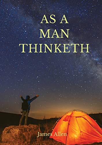 Stock image for As a man thinketh: A 1903 self-help book by James Allen : "I have tried to make the book simple, so that all can easily grasp and follow its teaching, for sale by GreatBookPrices