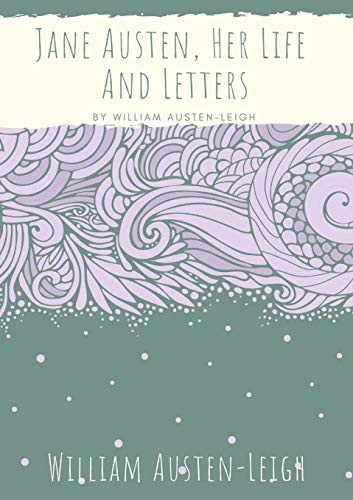 Imagen de archivo de Jane Austen, Her Life And Letters: A biographical essay on the author of Sense and Sensibility, Pride and Prejudice, Mansfield Park, Emma, Northanger . Lady Susan, The Watsons, and Sanditon a la venta por Lucky's Textbooks