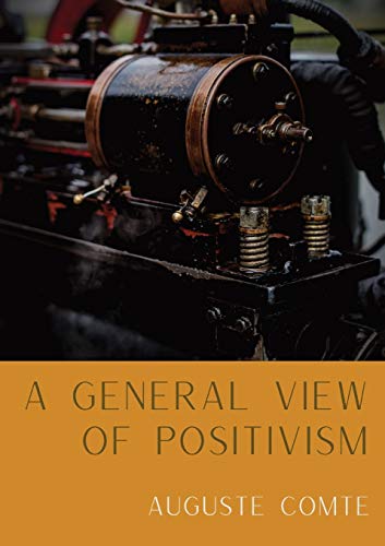 Stock image for A General View of Positivism: Summary exposition of the System of Thought and Life [From Discours Sur L'Ensemble Du Positivisme] for sale by GF Books, Inc.