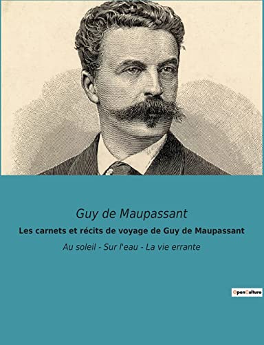 Beispielbild fr Les carnets et rcits de voyage de Guy de Maupassant: Au soleil - Sur leau - La vie errante (French Edition) zum Verkauf von Big River Books