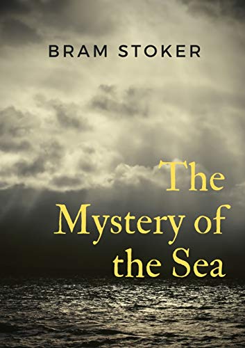Imagen de archivo de The Mystery of the Sea: a mystery novel by Bram Stoker, was originally published in 1902. Stoker is best known for his 1897 novel Dracula, but The . many of the same compelling elements. a la venta por Half Price Books Inc.