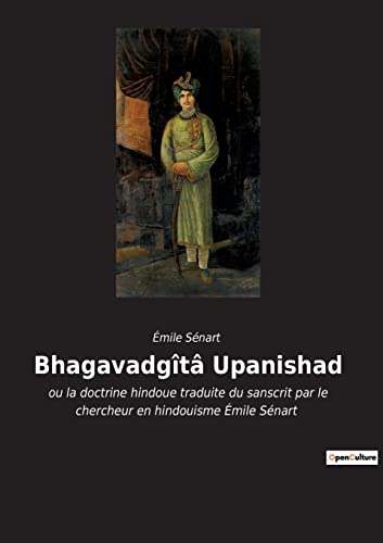 Imagen de archivo de Bhagavadgt Upanishad: ou la doctrine hindoue traduite du sanscrit par le chercheur en hindouisme mile Snart (French Edition) a la venta por GF Books, Inc.