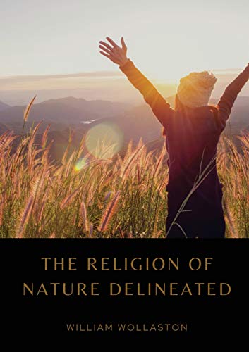 Stock image for The Religion of Nature Delineated: An essay by Anglican cleric William Wollaston that describes a system of ethics that can be discerned without recourse to revealed religion for sale by Books Unplugged