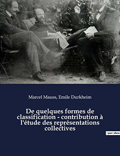 Stock image for De quelques formes de classification - contribution  l'tude des reprsentations collectives: un essai de Marcel Mauss et Emile Durkheim paru dans L'Anne sociologique (1903) (French Edition) for sale by Lucky's Textbooks