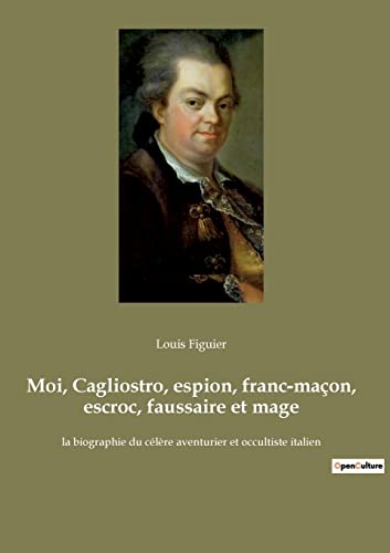 Stock image for Moi, Cagliostro, espion, franc-maon, escroc, faussaire et mage: la biographie du clre aventurier et occultiste italien (French Edition) for sale by Lucky's Textbooks