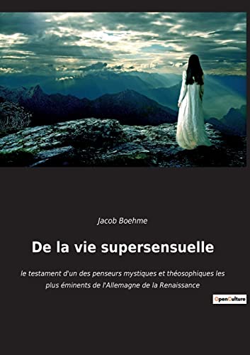 9782382749593: De la vie supersensuelle: le testament d'un des penseurs mystiques et thosophiques les plus minents de l'Allemagne de la Renaissance (French Edition)