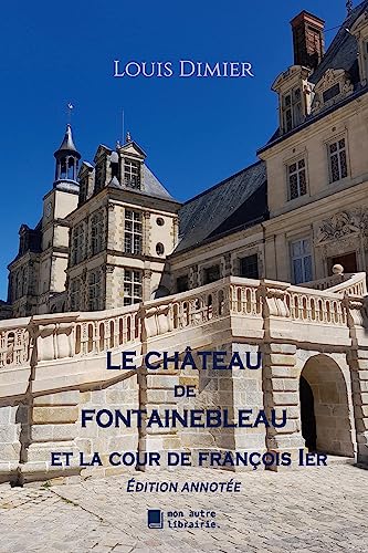 9782383710363: Le chteau de Fontainebleau: Et la cour de Franois 1er