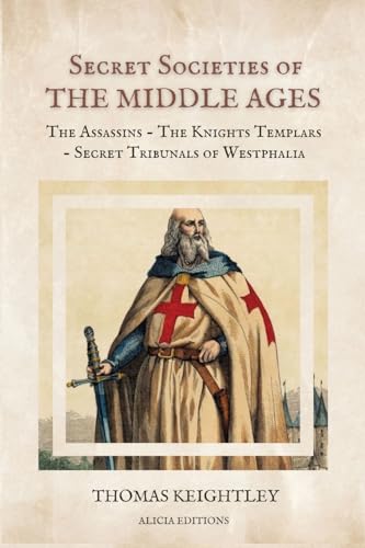 Stock image for Secret Societies of the Middle Ages: The Assassins - The Knights Templars - Secret Tribunals of Westphalia for sale by GreatBookPrices