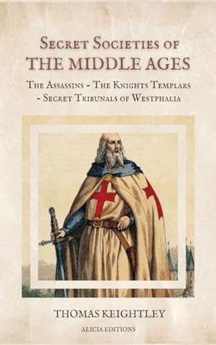 Stock image for Secret Societies of the Middle Ages: The Assassins - The Knights Templars - Secret Tribunals of Westphalia for sale by California Books