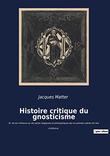 Imagen de archivo de Histoire critique du gnosticisme: Et de son influence sur les sectes religieuses et philosophiques des six premiers sicles de l're chrtienne (French Edition) a la venta por GF Books, Inc.