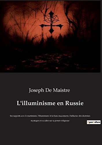 Stock image for L'illuminisme en Russie: Ses rapports avec le martinisme, l'illuminisme et la franc-maonnerie, l'influence des doctrines mystiques et occultes sur sa pense religieuse (French Edition) for sale by Books Unplugged