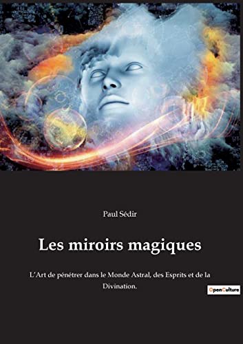 Stock image for Les miroirs magiques:L'Art de pntrer dans le Monde Astral, des Esprits et de la Divination. -Language: french for sale by GreatBookPrices