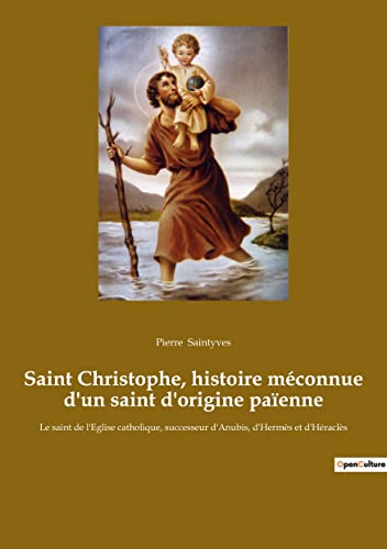 Imagen de archivo de Saint Christophe, histoire mconnue d'un saint d'origine paenne: Le saint de l'Eglise catholique, successeur d'Anubis, d'Herms et d'Hracls (French Edition) a la venta por Lucky's Textbooks