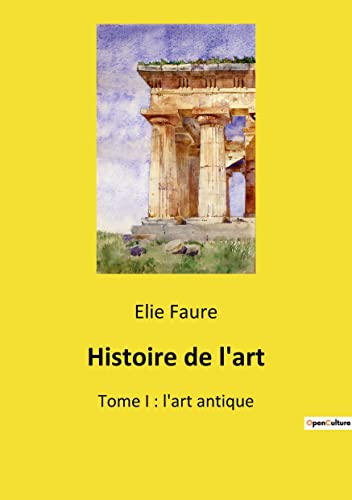 Imagen de archivo de Histoire de l'art:Tome I : l'art antique -Language: french a la venta por GreatBookPrices