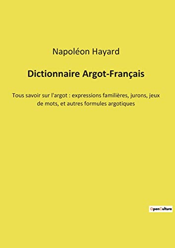 Beispielbild fr Dictionnaire Argot-Franais:Tous savoir sur l'argot : expressions familires, jurons, jeux de mots, et autres formules argotiques -Language: french zum Verkauf von GreatBookPrices