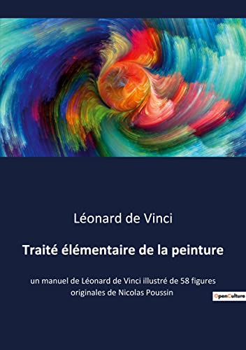 Stock image for Traite elementaire de la peinture:un manuel de Leonard de Vinci illustre de 58 figures originales de Nicolas Poussin for sale by Chiron Media