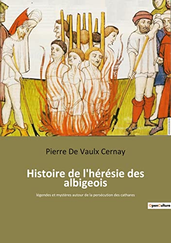 9782385089603: Histoire de l'hrsie des albigeois: lgendes et mystres autour de la perscution des cathares
