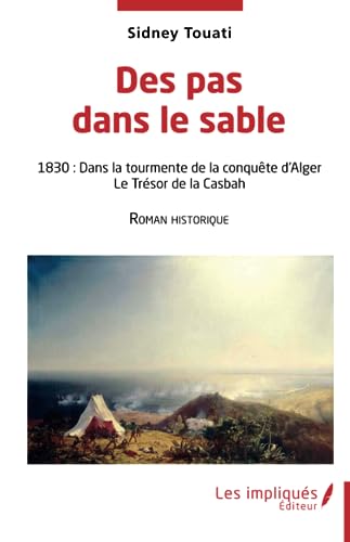 Stock image for Des pas dans le sable: 1830: Dans la tourmente de la conqute d'Alger Le Trsor de la Casbah - Roman historique (French Edition) for sale by GF Books, Inc.