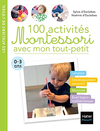 100 activités Montessori avec mon tout-petit 0-3 ans - Esclaibes, Noemie  D'; Esclaibes, Sylvie D': 9782401034983 - AbeBooks