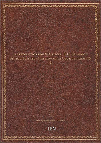 Stock image for Les rvolutions duXIXsicle; 9-11.Les procs dessocitssecrtes devant laCourdespairs. 10, [2] [dition 1839-1841] for sale by Ammareal