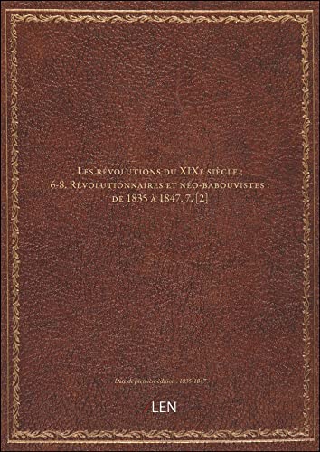 Beispielbild fr Les rvolutions du XIXe sicle ; 6-8. Rvolutionnaires et no-babouvistes : de 1835  1847. 7, [2] [dition 1835-1847] zum Verkauf von Ammareal
