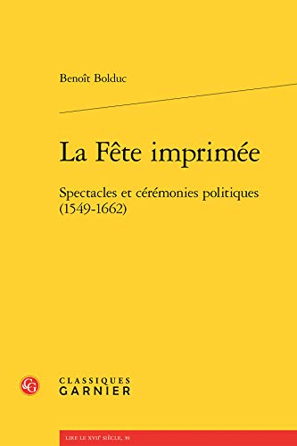Beispielbild fr La Fete Imprimee: Spectacles Et Ceremonies Politiques (1549-1662) (Lire Le Xviie Siecle) zum Verkauf von Revaluation Books