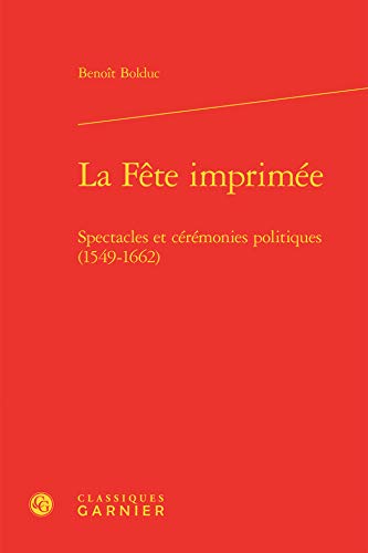 Beispielbild fr La Fte imprime: Spectacles et crmonies politiques (1549-1662) zum Verkauf von Gallix