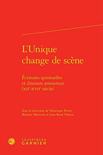 Stock image for l'unique change de scne ; critures spirituelles et discours amoureux (XIIe-XVIIe sicle) for sale by Chapitre.com : livres et presse ancienne