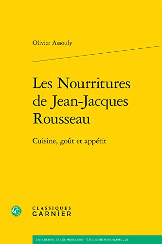 Beispielbild fr Les Nourritures de Jean-Jacques Rousseau: Cuisine, got et apptit (Les Anciens Et les Modernes - Etudes de Philosophie) (French Edition) zum Verkauf von Gallix