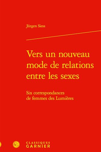 9782406057673: Vers un nouveau mode de relations entre les sexes - six correspondances de femmes des lumieres: SIX CORRESPONDANCES DE FEMMES DES LUMIRES (Masculin/fminin dans l'Europe moderne)