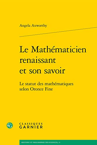 Beispielbild fr Le Mathematicien Renaissant Et Son Savoir: Le Statut Des Mathematiques Selon Oronce Fine: 11 (Histoire Et Philosophie Des Sciences) zum Verkauf von WorldofBooks