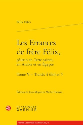 Stock image for Les Errances De Frere Felix, Pelerin En Terre Sainte, En Arabie Et En Egypte Traites 4 Fin Et 5 (Textes Litteraires Du Moyen Age) (French and Latin Edition) [FRENCH LANGUAGE - Soft Cover ] for sale by booksXpress