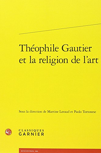 Beispielbild fr Theophile Gautier et la religion de l'art zum Verkauf von ISD LLC