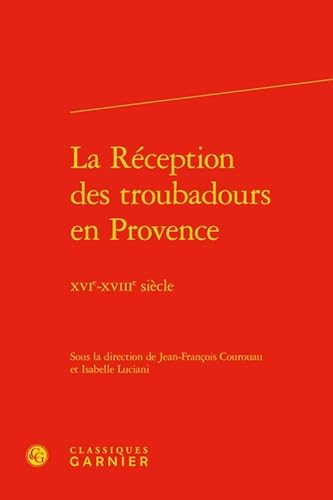 Beispielbild fr La Rception des troubadours en Provence: XVIe-XVIIIe sicle zum Verkauf von Gallix