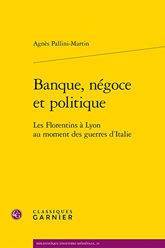 Beispielbild fr Banque, ngoce et politique: Les Florentins  Lyon au moment des guerres d'Italie (Bibliotheque D'Histoire Medievale) (French Edition) zum Verkauf von Gallix