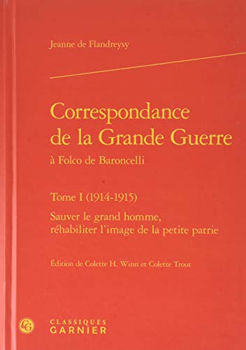 Beispielbild fr correspondance de la grande guerre  Folco de Baroncelli t.1 (1914-1915) ; sauver le grand homme, rhabiliter l'image de la petite patrie zum Verkauf von Chapitre.com : livres et presse ancienne