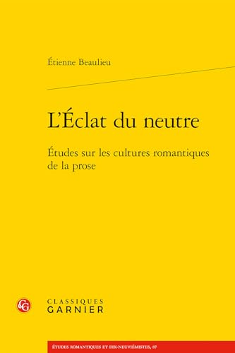 Beispielbild fr L'Eclat Du Neutre: Etudes Sur Les Cultures Romantiques de la Prose (Etudes Romantiques Et Dix-Neuviemistes) (French Edition) zum Verkauf von Gallix