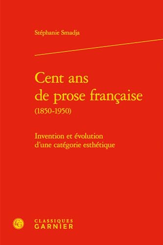 Imagen de archivo de Cent ans de prose franaise: Invention et volution d'une catgorie esthtique a la venta por Gallix