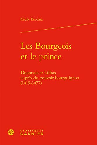 Imagen de archivo de Les Bourgeois et le prince: Dijonnais et Lillois auprs du pouvoir bourguignon (1419-1477) a la venta por Gallix